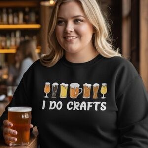 Funny Sweatshirt "I Do Crafts " Black XXL 2XL 3XL New Custom Unisex beer pints